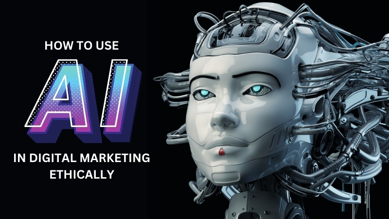 How to Use AI in Digital Marketing Ethically