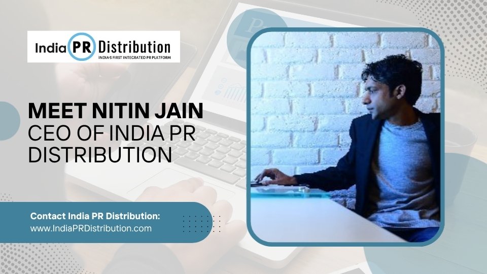 Meet Nitin Jain: CEO of India PR Distribution
